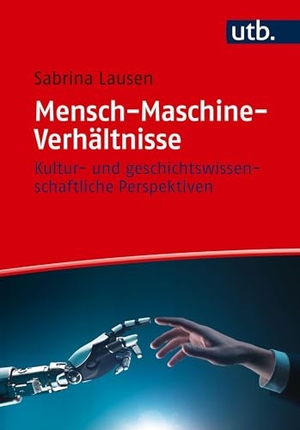Lausen, Sabrina. Mensch-Maschine-Verhältnisse - Kultur- und geschichtswissenschaftliche Perspektiven. UTB GmbH, 2026.
