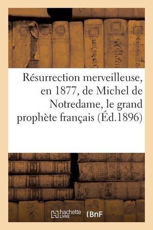 Pa M. Résurrection Merveilleuse, En 1877, de Michel de Notredame, Le Grand Prophète Français Mort En 1566 - Sixième Faisceau de Vraie Lumière. Hachette Livre, 2018.