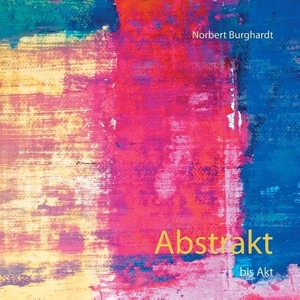Burghardt, Norbert. Abstrakt - bis Akt. Books on Demand, 2017.