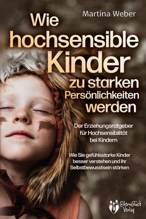 Weber, Martina. Wie hochsensible Kinder zu starken Persönlichkeiten werden - Der Erziehungsratgeber für Hochsensibilität bei Kindern: Wie Sie gefühlsstarke Kinder besser verstehen und ihr Selbstbewusstsein stärken. EoB, 2023.