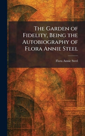 Steel, Flora Annie. The Garden of Fidelity, Being the Autobiography of Flora Annie Steel. Creative Media Partners, LLC, 2026.