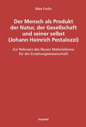 Fuchs, Max. Der Mensch als Produkt der Natur, der Gesellschaft und seiner selbst (Johann Heinrich Pestalozzi) - Zur Relevanz des Neuen Materialismus für die Erziehungswissenschaft. Kopäd Verlag, 2025.
