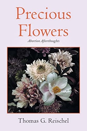 Reischel, Thomas G.. Precious Flowers - Abortion Afterthoughts. Stratton Press, 2022.