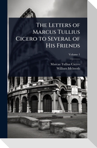 The Letters of Marcus Tullius Cicero to Several of His Friends