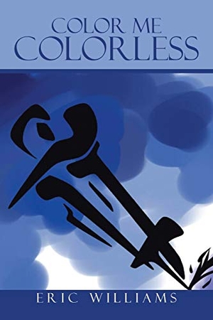 Williams, Eric. Color Me Colorless. AuthorHouse, 2015.