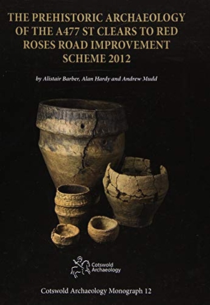 Hardy, Alan / Barber, Alistair et al. The Prehistoric Archaeology of the A477 St Clears to Red Roses Road Improvement Scheme 2012. Cotswold Archaeology, 2019.