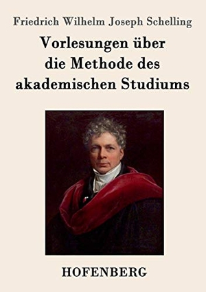 Schelling, Friedrich Wilhelm Joseph. Vorlesungen über die Methode des akademischen Studiums. Hofenberg, 2016.