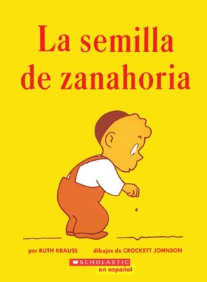 Krauss, Ruth. La Semilla de Zanahoria (the Carrot Seed). Scholastic Inc., 1996.