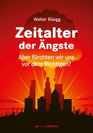 Rüegg, Walter. Zeitalter der Ängste - Aber fürchten wir uns vor dem Richtigen?. Edition Königstuhl, 2024.
