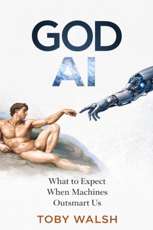 Walsh, Toby. GOD AI - Boom or Doom? What to Expect when Machines Outsmart Us. Old Street Publishing, 2026.