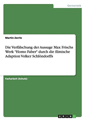 Zerrle, Martin. Die Verfälschung der Aussage Max Frischs Werk "Homo Faber" durch die filmische Adaption Volker Schlöndorffs. GRIN Publishing, 2013.