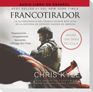 Francotirador (American Sniper - Spanish Edition): La Autobiografía del Francotirador Más Letal En La Historia de Estados Unidos de América