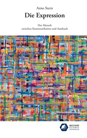 Stern, Arno. Die Expression - Der Mensch zwischen Kommunikation und Ausdruck. Westarp Science Fachvlge, 2017.