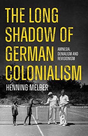 Melber, Henning. The Long Shadow of German Colonialism - Amnesia, Denialism and Revisionism. C Hurst & Co Publishers Ltd, 2024.