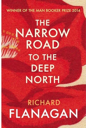 Flanagan, Richard. The Narrow Road to the Deep North. Random House UK Ltd, 2015.