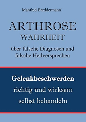 Breddermann, Manfred. Arthrose - Gelenkbeschwerden richtig und wirksam behandeln. Books on Demand, 2018.