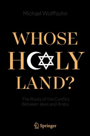 Wolffsohn, Michael. Whose Holy Land? - The Roots of the Conflict Between Jews and Arabs. Springer International Publishing, 2021.