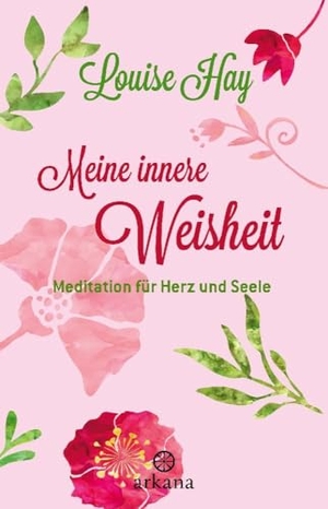 Hay, Louise. Meine innere Weisheit - Meditation für Herz und Seele. ARKANA Verlag, 2024.