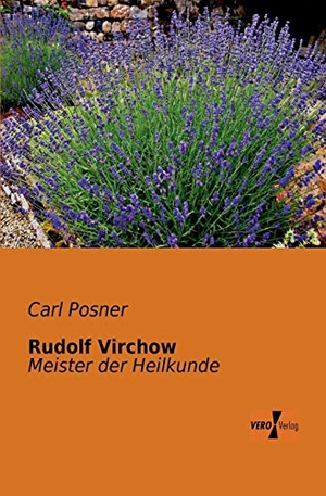 Posner, Carl. Rudolf Virchow - Meister der Heilkunde. Vero Verlag, 2019.