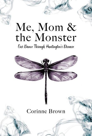 Brown, Corinne. Me, Mom & the Monster - Our Dance Through Huntington's Disease. Tellwell Talent, 2026.