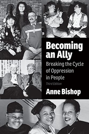 Bishop, Anne. Becoming an Ally, 3rd Edition - Breaking the Cycle of Oppression in People. Fernwood Publishing Co Ltd, 2015.