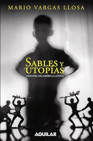 Llosa, Mario Vargas. Sables Y Utopías. Visiones de América Latina. Aguilar, 2009.