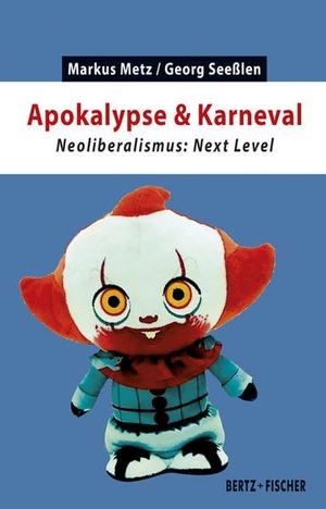 Metz, Markus / Georg Seeßlen. Apokalypse & Karneval - Neoliberalismus: Next Level. Bertz + Fischer, 2022.