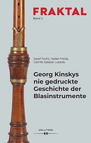 Focht, Josef / Fricke, Heike et al. Georg Kinskys nie gedruckte Geschichte der Blasinstrumente. Hollitzer Wissenschaftsv., 2023.