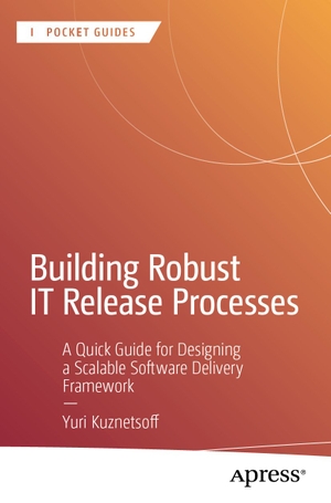 Kuznetsoff, Yuri. Building Robust IT Release Processes - A Quick Guide for Designing a Scalable Software Delivery Framework. APRESS L.P., 2026.