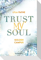 Trust My Soul - Golden-Campus-Trilogie, Band 3 (Prickelnde New-Adult-Romance auf der glamourösen Golden Isles Academy. Für alle Fans von KISS ME ONCE.)