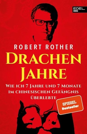 Rother, Robert. Drachenjahre - Wie ich 7 Jahre und 7 Monate im chinesischen Gefängnis überlebte. EDEL Music & Entertainm., 2020.