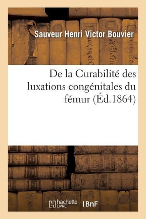 Bouvier-S. De la Curabilité des luxations congénitales du fémur. Hachette Livre, 2018.