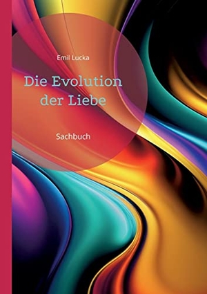 Lucka, Emil. Die Evolution der Liebe - Sachbuch. Books on Demand, 2023.