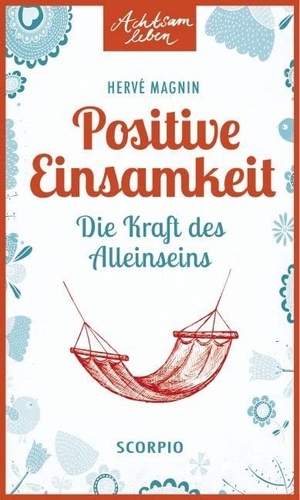 Magnin, Hervé. Positive Einsamkeit - Die Kraft des Alleinseins. Scorpio Verlag, 2015.