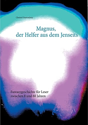 Oostendorp, Christel. Magnus, der Helfer aus dem Jenseits - Fantasygeschichte für Leser zwischen 8 und 88 Jahren. Books on Demand, 2021.