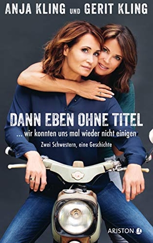 Kling, Anja / Kling, Gerit et al. Dann eben ohne Titel... Wir konnten uns mal wieder nicht einigen - Zwei Schwestern, eine Geschichte. Ariston Verlag, 2020.