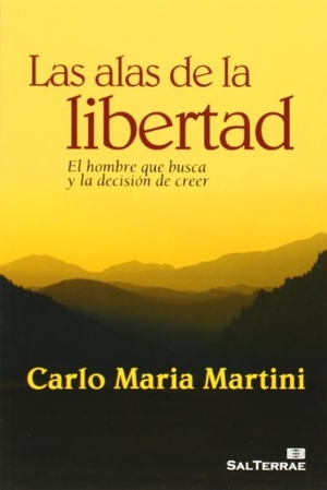 Martini, Carlo María. Las alas de la libertad : el hombre que busca y la decisión de creer. Editorial Sal Terrae, 2010.