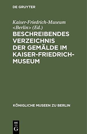 Kaiser-Friedrich-Museum (Hrsg.). Beschreibendes Verzeichnis der Gemälde im Kaiser-Friedrich-Museum. De Gruyter, 1912.