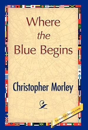 Morley, Christopher. Where the Blue Begins. 1st World Library - Literary Society, 2007.