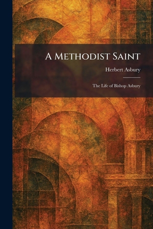 Asbury, Herbert. A Methodist Saint - The Life of Bishop Asbury. Tradd Street Press, 2026.