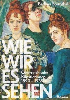 Sternthal, Barbara. Wie wir es sehen - Österreichische Künstlerinnen 1890 - 1938. Amalthea Signum Verlag, 2026.