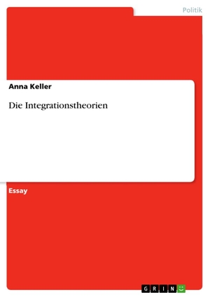 Keller, Anna. Die Integrationstheorien. GRIN Verlag, 2011.