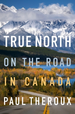 Theroux, Paul. True North - On the Road in Canada. HarperCollins, 2026.
