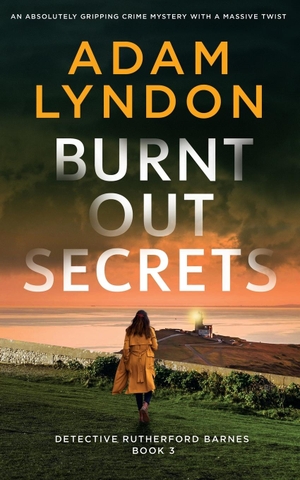 Lyndon, Adam. BURNT OUT SECRETS an absolutely gripping crime mystery with a massive twist. JOFFE BOOKS LTD, 2023.