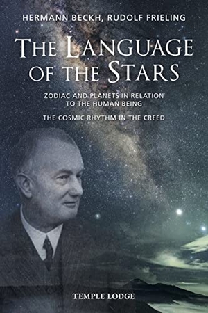 Beckh, Hermann / Rudolf Frieling. The Language Of The Stars - Zodiac And Planets In Relation To The Human Being - The Cosmic Rhythm in the Creed. Temple Lodge Publishing, 2020.