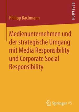 Bachmann, Philipp. Medienunternehmen und der strategische Umgang mit Media Responsibility und Corporate Social Responsibility. Springer Fachmedien Wiesbaden, 2016.