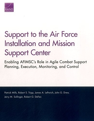 Mills, Patrick / Tripp, Robert S et al. Support to the Air Force Installation and Mission Support Center - Enabling Afimsc's Role in Agile Combat Support Planning, Execution, Monitoring, and Control. RAND Corporation, 2017.