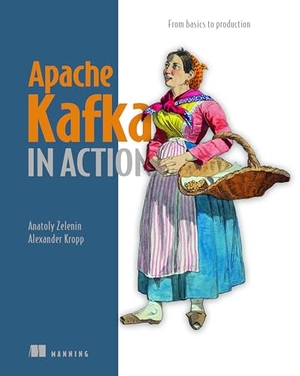 Zelenin, Anatoly / Alexander Kropp. Apache Kafka in Action - From Basics to Production. Manning Publications, 2025.