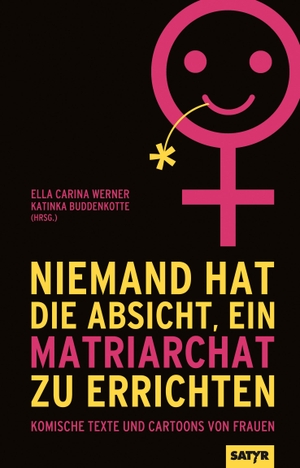 Wurster, Miriam / LaGrande, Ninia et al. Niemand hat die Absicht ein Matriarchat zu errichten - Komische Texte und Cartoons von Frauen. Satyr Verlag, 2022.