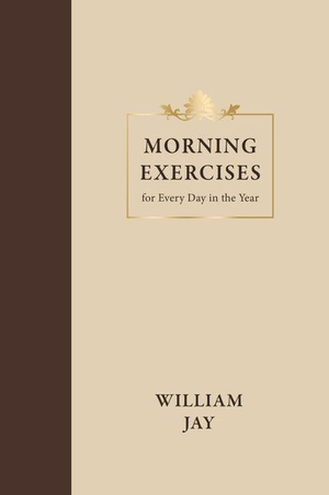 Jay, William. Morning Exercises - For Every Day in the Year. Reformation Heritage Books, 2023.